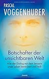 Botschafter der unsichtbaren Welt: Wie der Dialog mit dem Jenseits unser Leben bereichert und heilt by Pascal Voggenhuber
