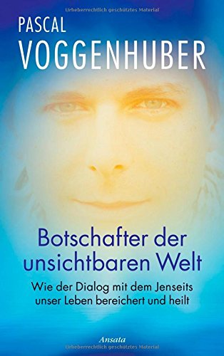 Botschafter der unsichtbaren Welt: Wie der Dialog mit dem Jenseits unser Leben bereichert und heilt
