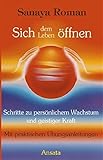 Sich dem Leben öffnen: Schritte zu persönlichem Wachstum und geistiger Kraft by Sanaya Roman