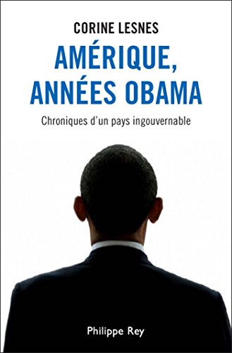 Download Amérique, années OBAMA. Chroniques d'un pays ingouvernable: Chroniques d'un pays ingouvernable