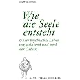 Wie die Seele entsteht: Unser psychisches Leben vor, während und nach der Geburt