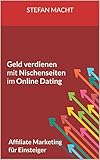 Geld verdienen mit Nischenseiten im Online Dating: Affiliate Marketing für Einsteiger (affiliate marketing für anfänger, affiliate link, online business aufbauen, online geld verdienen) by 