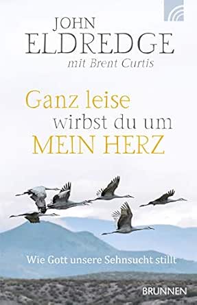 Ganz Leise Wirbst Du Um Mein Herz Wie Gott Unsere Sehnsucht Stillt Ebook Eldredge John Curtis Brent Amazon De Kindle Shop