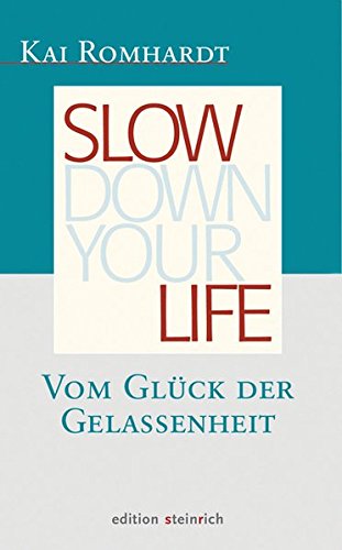 Slow down your life: Vom Glück der Gelassenheit