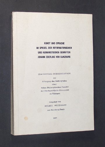 Kunst und Sprache im Spiegel der reformatorischen und humanistischen Schriften Johann Eberlins von Gunzberg. Inaugural-Dissertation (Philosophische Fakultät der Eberhard-Karls-Universität, Tübingen) von Helmut Weidhase.