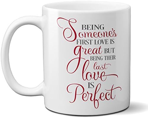 Being Someone's First Love Is Great But Being Their Last Love Is Perfect - Valentine's Day Gift High Quality Coffee or Tea Mug