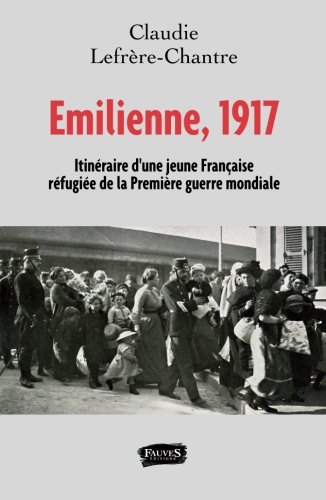 Emilienne, 1917: ITINERAIRE D'UNE JEUNE FRANCAISE REFUGIEE DE LA PREMIERE GUERRE MONDIALE en ligne Emilienne, 1917: ITINERAIRE D'UNE JEUNE FRANCAISE REFUGIEE DE LA PREMIERE GUERRE MONDIALE en ligne
