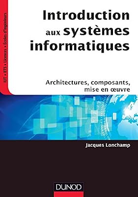 DUNOD Introduction aux systèmes informatiques - Architectures, composants, mise en oeuvre: Architectures, composants, mise en oeuvre