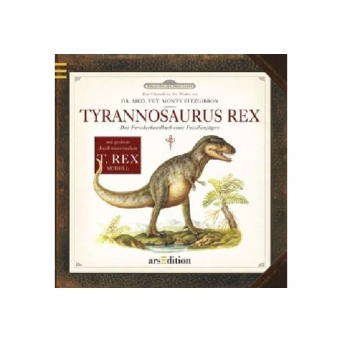 Tyrannosaurus Rex: Das Forscherhandbuch eines Fossilienjägers