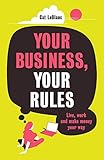 Your Business, Your Rules: Live, work and make money your way by Cat LeBlanc