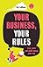 Your Business, Your Rules: Live, work and make money your way by Cat LeBlanc