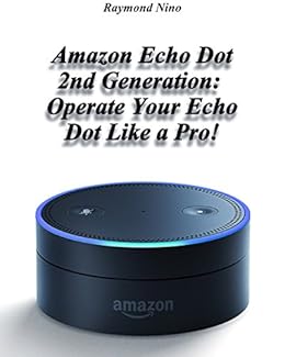 Amazon Echo Dot 2nd Generation: Operate Your Echo Dot Like a Pro 