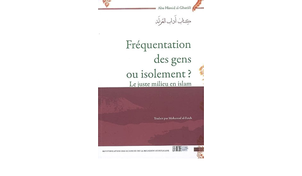 Frequentation Des Gens Ou Isolement Le Juste Milieu En Islam Amazon Co Uk Gazali Muhammad Ibn Muhammad Abu Haamid Al Fateh Mohamed Books