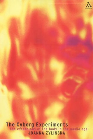 The Cyborg Experiments: The Extensions of the Body in the Media Age (Technologies: Studies in Culture & Theory) (2002-06-13)