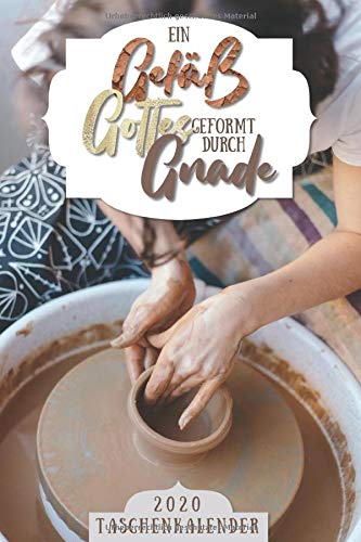 Ein Gefäß Gottes geformt durch Gnade Taschenkalender 2020: Christlicher Kalender 2020 - Dein Terminplaner mit Wochen- und Monatsübersichten 1 Woche 2 ... (Christliche Schreibwaren, Band 1)