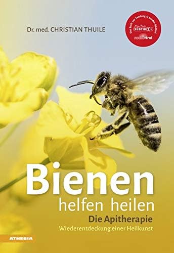 Bienen helfen heilen: Die Apitherapie - Wiederentdeckung einer Heilkunst. Die heilende Wirkung von Honig, Blütenpollen, Bienenwachs, Gelee Royale und Bienengift