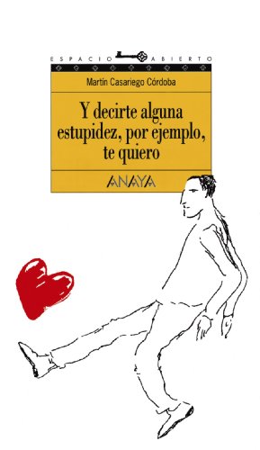 Y decirte alguna estupidez, por ejemplo, te quiero: 44 (LITERATURA JUVENILEspacio Abierto)