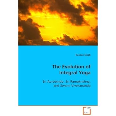 The Evolution Of Integral Yoga Sri Aurobindo Sri Ramakrishna And Swami Vivekananda By Singh Kundan 08 Paperback Pdf Complete Dorianamery