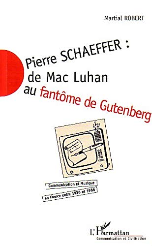 Pierre schaeffer de mac luhan au fantôme de gutenberg Pierre schaeffer de mac luhan au fantôme de gutenberg