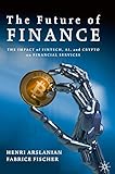 The Future of Finance: The Impact of FinTech, AI, and Crypto on Financial Services (English Edition) by Henri Arslanian, Fabrice Fischer