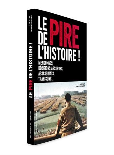Le pire de l'histoire - Mensonges, décisions absurdes, assassinats, trahisons en ligne Le pire de l'histoire - Mensonges, décisions absurdes, assassinats, trahisons en ligne