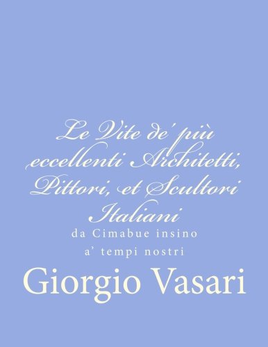Le Vite de' più eccellenti Architetti, Pittori, et Scultori Italiani: da Cimabue insino a' tempi nostri