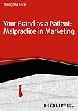 Your Brand as a Patient: malpractice in marketing (Haufe Fachbuch) (English Edition) by 