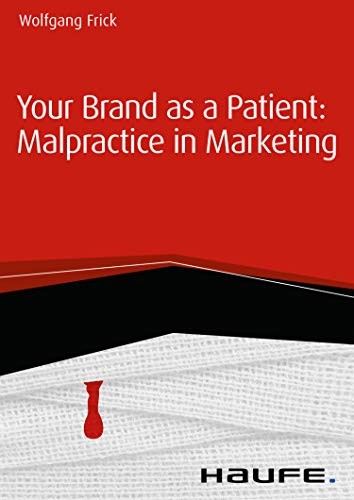 Your Brand as a Patient: malpractice in marketing (Haufe Fachbuch) (English Edition)