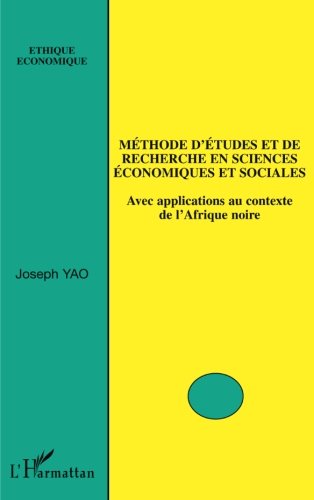Méthode d'études et de recherche en sciences économiques et sociales: Avec applications au contexte de l'Afrique noire Méthode d'études et de recherche en sciences économiques et sociales: Avec applications au contexte de l'Afrique noire