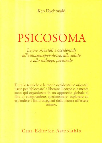 Psicosoma. Le vie orientali e occidentali all'autoconsapevolezza, alla salute e allo sviluppo personale