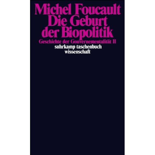 Die Geburt der Biopolitik. Geschichte der Gouvernementalität II: Geschichte der Gouvernementalität II. Vorlesungen am Collège de France 1978/1979 (suhrkamp taschenbuch wissenschaft, Band 1809) Die Geburt der Biopolitik. Geschichte der Gouvernementalität II: Geschichte der Gouvernementalität II. Vorlesungen am Collège de France 1978/1979 (suhrkamp taschenbuch wissenschaft, Band 1809)