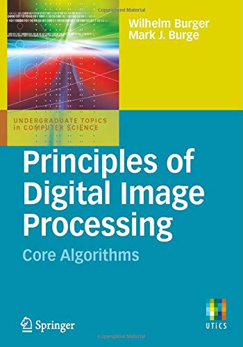 Principles of Digital Image Processing: Core Algorithms (Undergraduate Topics in Computer Science)