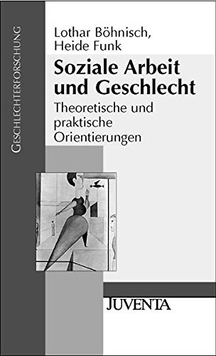 Soziale Arbeit und Geschlecht: Theoretische und praktische Orientierungen (Geschlechterforschung)