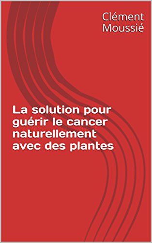 Download La solution pour guérir le cancer naturellement avec des plantes Download La solution pour guérir le cancer naturellement avec des plantes