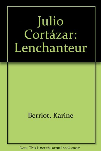 Julio Cortazar l'enchanteur