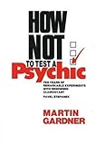  How Not to Test a Psychic by Martin Gardner (1989-04-01)