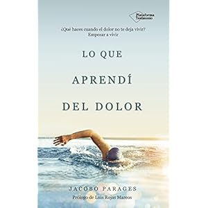 Lo que aprendí del dolor: ¿Qué haces cuando el dolor no te deja vivir? Empezar a vivir