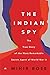 The Indian Spy: The True Story of the Most Remarkable Secret Agent of World War II RS.442.00
