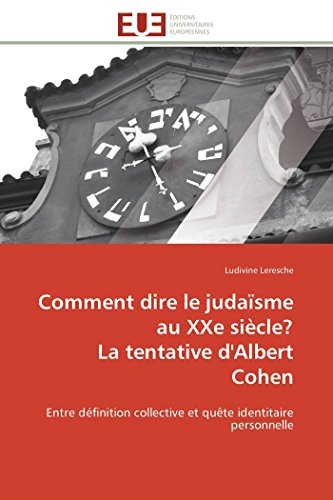 Comment Dire Le Judasme Au Xxe Sicle? La Tentative d'Albert Cohen (Omn.Univ.Europ.)