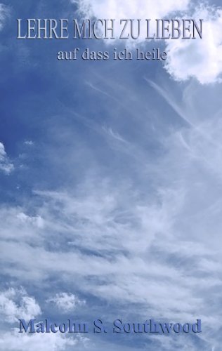 Download Lehre mich zu lieben, auf dass ich heile: von Malcolm S. Southwood Download Lehre mich zu lieben, auf dass ich heile: von Malcolm S. Southwood