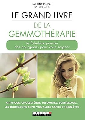Le grand livre de la gemmothérapie : le fabuleux pouvoir des bourgeons pour vous soigner