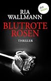 Blutrote Rosen: Thriller von Ria Wallmann