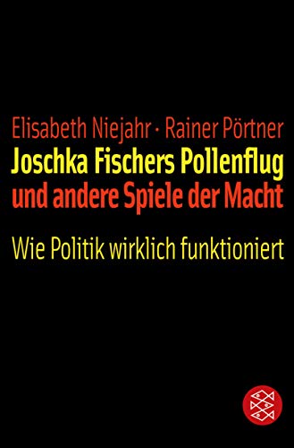 Joschka Fischers Pollenflug und andere Spiele der Macht: Wie Politik wirklich funktioniert (Fischer Sachbücher)