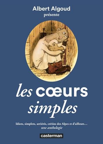 Les coeurs simples : Idiots, simplets, arriérés, crétins des Alpes et d'ailleurs... une anthologie gratuit