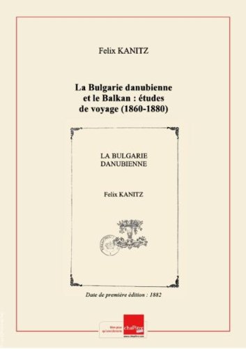 Livres Couvertures de La Bulgarie danubienne et le Balkan : études de voyage (1860-1880) / par F. Kanitz ; édition française publiée sous la direction de l'auteur [par les soins de Mme Marie Grotz, née Reclus, et de MM. Émile Picot et E. L. Grieszelich]... [Edition de 1882]