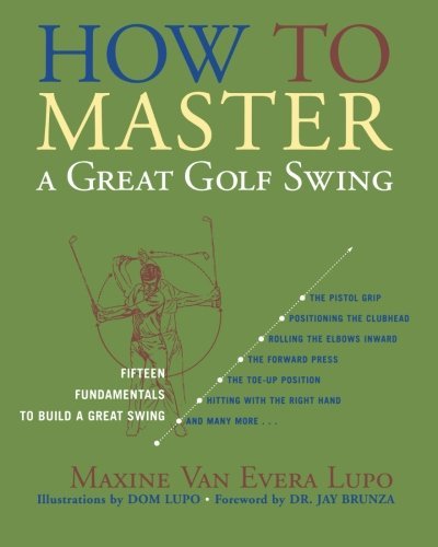 How to Master a Great Golf Swing: Fifteen Fundamentals to Build a Great Swing by Maxine Van Evera Lupo (2006-04-03) gratuit How to Master a Great Golf Swing: Fifteen Fundamentals to Build a Great Swing by Maxine Van Evera Lupo (2006-04-03) gratuit