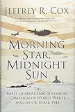 Morning Star, Midnight Sun: The Early Guadalcanal-Solomons Campaign of World War II August-October 1942 by 