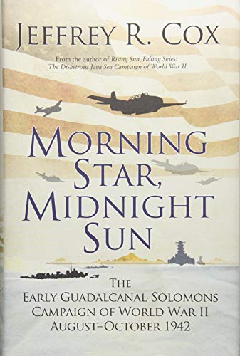Morning Star, Midnight Sun: The Early Guadalcanal-Solomons Campaign of World War II August-October 1942