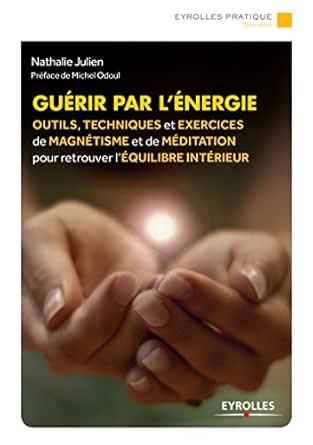 Guérir Par L'énergie: Outils, Techniques Et Exercices De Magnétisme Et De  Méditation Pour Retrouver L'équilibre Intérieur (Eyrolles Pratique) Ebook :  Julien, Nathalie: Amazon.fr: Livres