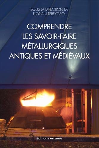Comprendre les savoir-faire métallurgiques antiques et médiévaux Comprendre les savoir-faire métallurgiques antiques et médiévaux
